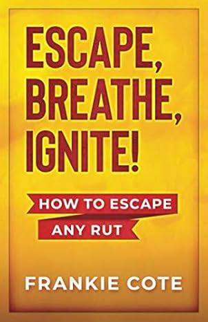 Escape, Breathe, Ignite: How To Escape Any Rut