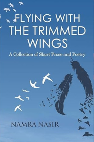 Flying With The Trimmed Wings: A Collection Of Short Prose And Poetry