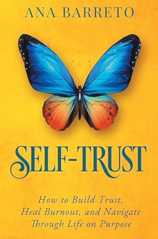 Self-Trust: How To Build Trust, Heal Burnout, And Navigate Through Life On Purpose